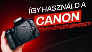 Így használd a Canon fényképezőgépedet!